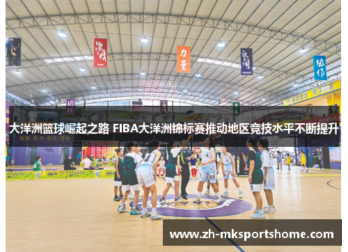 大洋洲篮球崛起之路 FIBA大洋洲锦标赛推动地区竞技水平不断提升