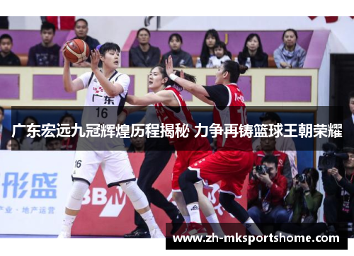 广东宏远九冠辉煌历程揭秘 力争再铸篮球王朝荣耀