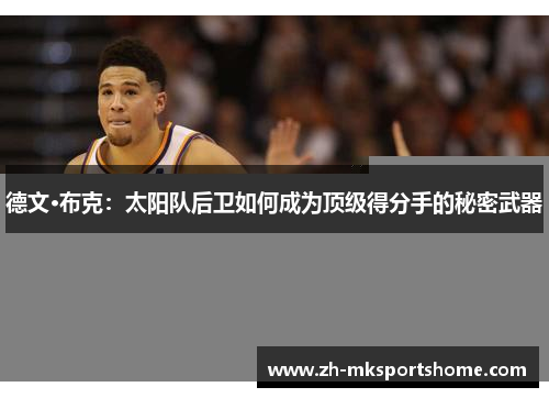德文·布克：太阳队后卫如何成为顶级得分手的秘密武器
