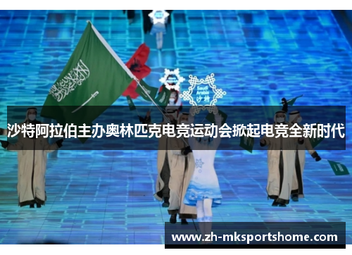 沙特阿拉伯主办奥林匹克电竞运动会掀起电竞全新时代