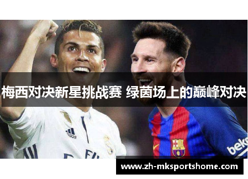 梅西对决新星挑战赛 绿茵场上的巅峰对决